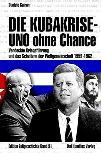 Die Kubakrise - UNO ohne Chance: Verdeckte Kriegsführung und das Scheitern der Weltgemeinschaft 1959-1962 (Edition Zeitgeschichte), Ganser, Daniele und Eichner, Klaus