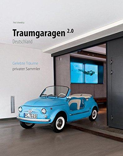 Traumgaragen 2.0 Deutschland: gelebte Traume privater Sammler, fritzclassics GbR. Paul Anagnostou, Andreas Petry, Fritz Schmidt jr. und Schmidt jr., Fritz