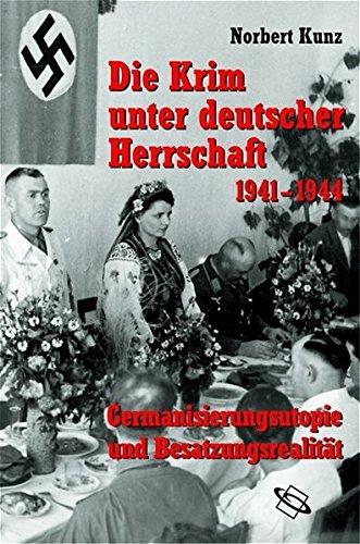 Die Krim unter deutscher Herrschaft 1941-1944. Germanisierungsutopie und Besatzungsrealität, Kunz, Norbert