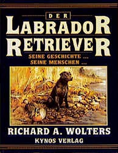 Labrador Retriever: Seine Geschichte, seine Menschen (Das besondere Hundebuch) Wolters, Richard A; Fleig, D und Fleig, H