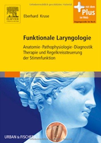 Funktionale Laryngologie: Anatomie, Pathophysiologie, Diagnostik, Therapie und Regelkreissteuerung der Stimmfunktion - mit Zugang zum Elsevier-Portal Kruse, Eberhard