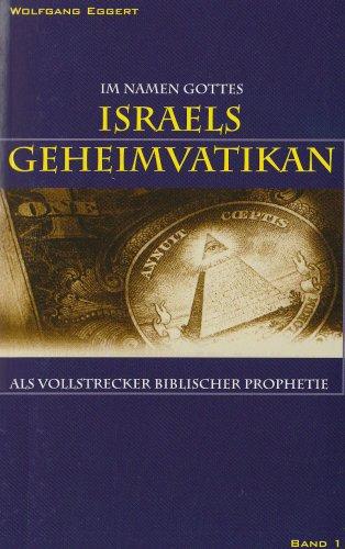 Im Namen Gottes - Israels Geheimvatikan als Vollstrecker biblischer Prophetie Eggert, Wolfgang