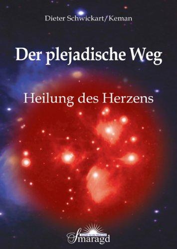 Der plejadische Weg: Heilung des Herzens Schwickart, Dieter