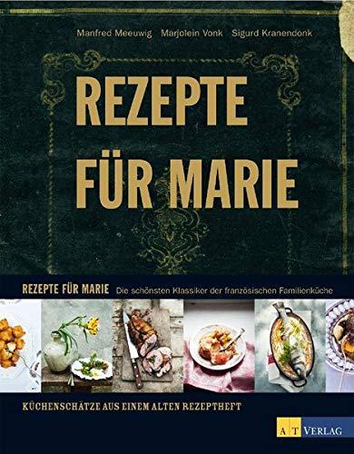 Rezepte fur Marie: Die schonsten Klassiker der franzosischen Familienkuche Manfred Meeuwig und Marjolein Vonk