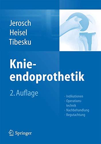 Knieendoprothetik: Indikationen, Operationstechnik, Nachbehandlung, Begutachtung; Jerosch, Jörg; Heisel, Jürgen; Tibesku, Carsten