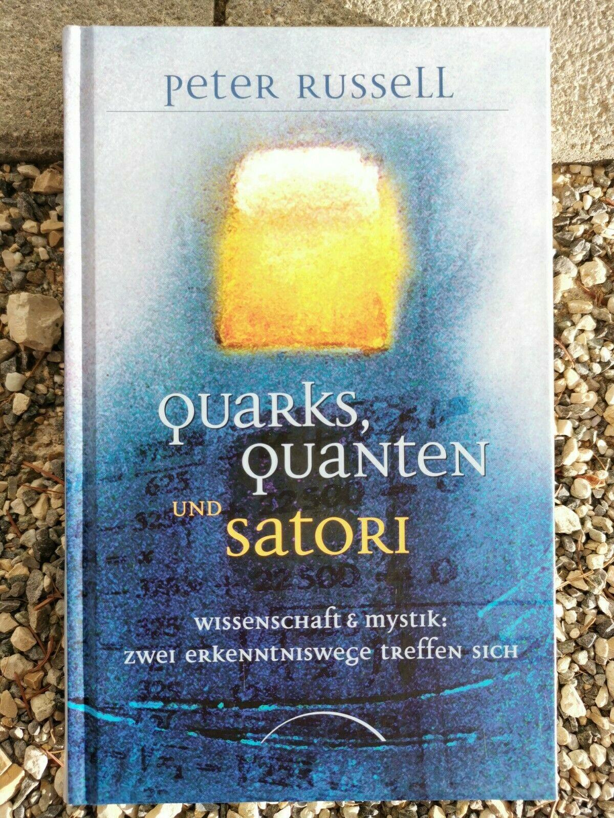Quarks, Quanten und Satori - Wissenschaft und Mystik: Zwei Erkenntniswege treffen sich, Peter Russell
