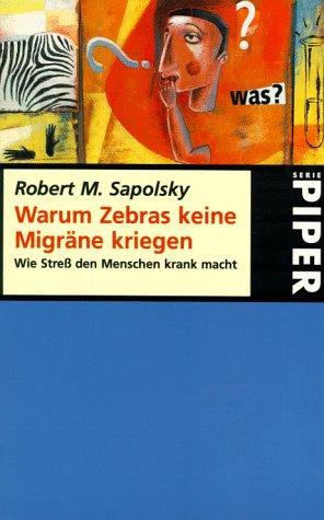 Warum Zebras keine Migräne kriegen. Wie Stress den Menschen krank macht, Sapolsky, Robert M.