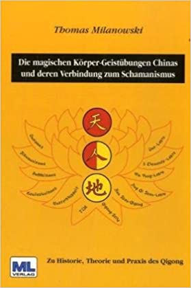 Die magischen K�rper-Geist�bungen Chinas und deren Verbindung zum Schamanismus: Zu Historie, Theorie und Praxis des Qigong Milanowski, Thomas