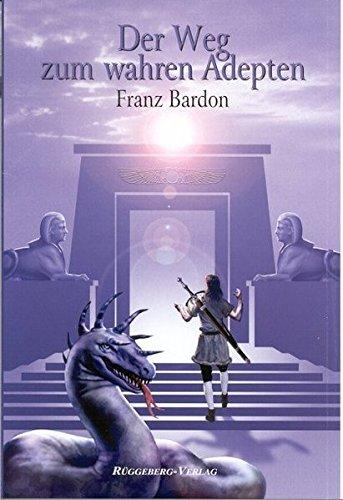 Der Weg zum wahren Adepten: Einweihung in die Hermetik [Gebundene Ausgabe] Bardon, Franz