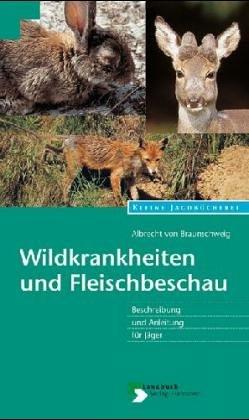 Wildkrankheiten und Fleischbeschau. Beschreibung und Anleitung fur Jager