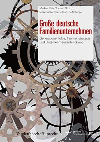 Groe Deutsche Familienunternehmen: Generationenfolge, Familienstrategie und Unternehmensentwicklung Markus Plate; Torsten Groth; Volker Ackermann und Arist von Schlippe