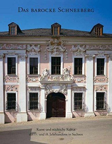 Das barocke Schneeberg: Kunst und stadtische Kultur des 17. und 18. Jahrhunderts in Sachsen Landesamt fur Denkmalpflege Sachsen und Titze, Mario