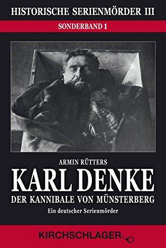 Karl Denke - Der Kannibale von Münsterberg: Ein deutscher Serienmörder (Historische Serienmörder, Band 3), Armin Rtters und Michael Kirchschlager