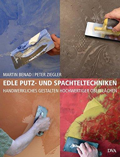 Edle Putz- und Spachteltechniken: Handwerkliches Gestalten hochwertiger Oberflachen [Gebundene Ausgabe] Benad, Martin und Ziegler, Peter