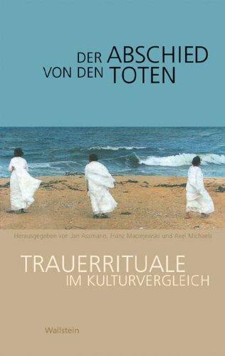 Der Abschied von den Toten. Trauerrituale im Kulturvergleich Hg. von Jan Assmann und Franz Maciejewski und Axel Michaels