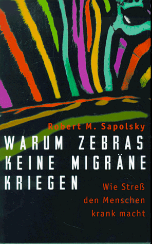 Warum Zebras keine Migräne kriegen, Sapolsky, Robert M.