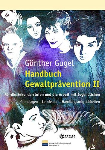 Handbuch Gewaltpravention II: Fur die Sekundarstufen und die Arbeit mit Jugendlichen. Grundlagen - Lernfelder - Handlungsmoglichkeiten. Gugel, Gunther