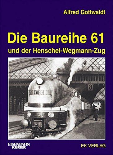 Die Baureihe 61: und der Henschel-Wegmann-Zug, Gottwaldt, Alfred