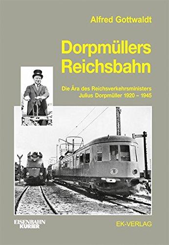 Dorpmullers Reichsbahn: Die Ara des Reichsverkehrsministers Julius Dorpmuller 1920-1945 Gottwaldt, Alfred