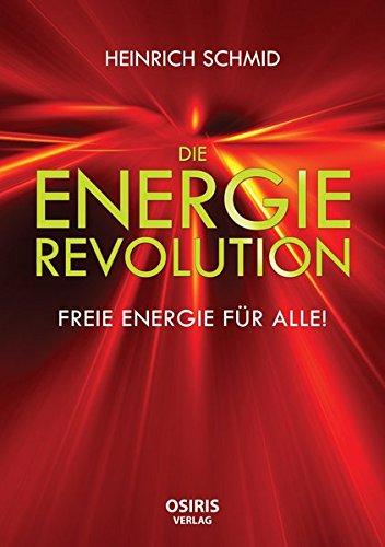Die Energie-Revolution: Freie Energie für Alle!, Schmid, Heinrich