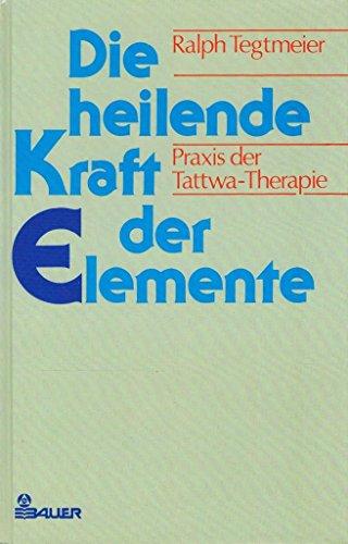 Die heilende Kraft der Elemente. Praxis der Tattwa- Therapie, Tegtmeier, Ralph