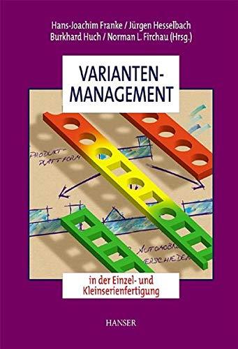 Variantenmanagement in der Einzel- und Kleinserienfertigung Franke, Hans-Joachim; Hesselbach, Jurgen; Huch, Burkhard und Firchau, Norman L.