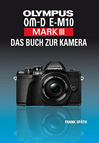 OLYMPUS OM-D E-M10 Mark III Das Buch zur Kamera, Späth, Frank