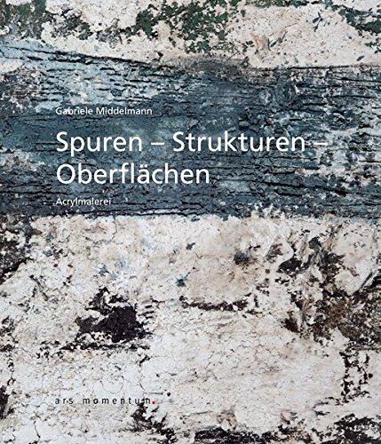 Spuren - Strukturen - Oberflächen: Acrylmalerei, Middelmann, Gabriele