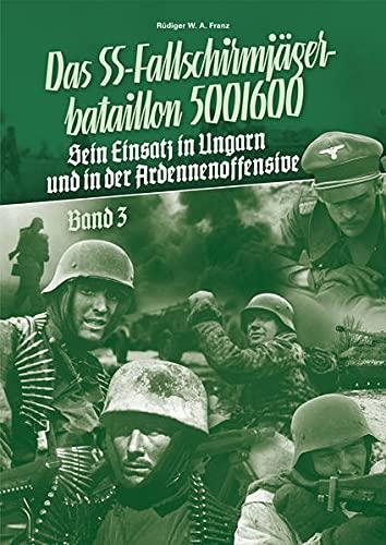 Kampfauftrag Bewährung: Das SS-Fallschirmjägerbataillon 500/600 - Sein Einsatz in Ungarn und in der Ardennenoffensive, Franz, Rüdiger W. A.