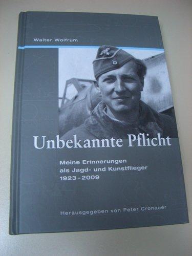 Unbekannte Pflicht: Meine Erinnerungen als Jagd- und Kunstflieger 1923-2009 Cronauer, Peter und Wolfrum, Walter