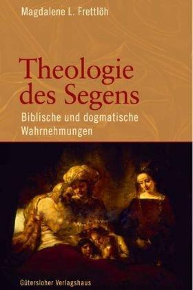 Theologie des Segens: Biblische und dogmatische Wahrnehmungen [Gebundene Ausgabe] Frettlh, Magdalene