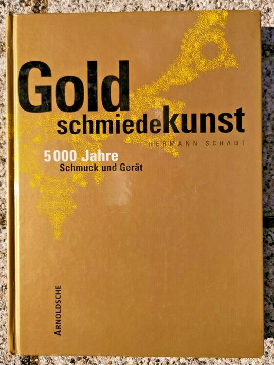 Goldschmiedekunst: 5000 Jahre Schmuck-, Gerät- und Gefässgestaltung von der Antike bis zur Gegenwart, Schadt, Hermann