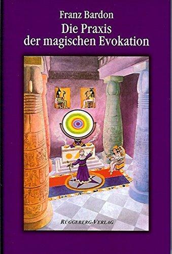 Die Praxis der magischen Evokation: Das Geheimnis der 2. Tarotkarte [Gebundene Ausgabe] Bardon, Franz