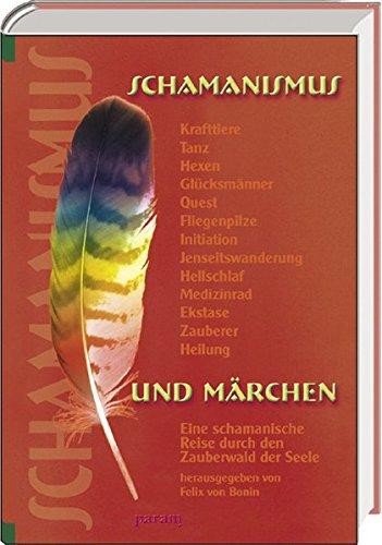 Schamanismus und Marchen: Eine schamanische Reise durch den Zauber der Seele Bonin, Felix von