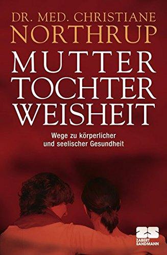 Mutter-Tochter-Weisheit: Wege zu korperlicher und seelischer Gesundheit Northrup, Dr. med. Christiane