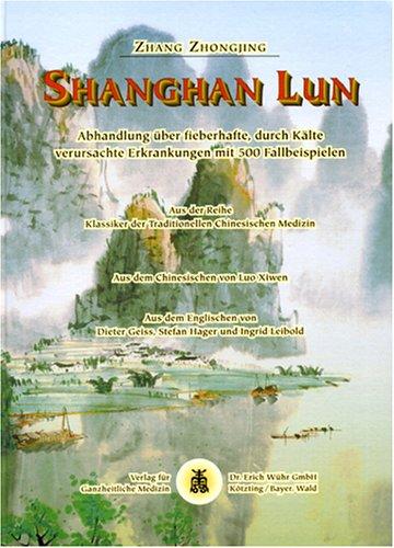 Shang Han Lun: Abhandlung uber fieberhafte, durch Kalte verursachte Erkrankungen Zhang, Zhong-Jing; Geiss, Dieter; Hager, Stefan und Leibold, Ingrid