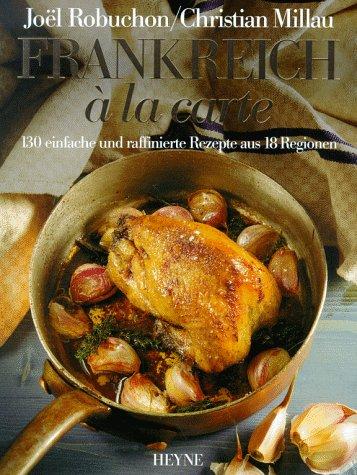 Frankreich a la carte. 130 einfache und raffinierte Rezepte aus 18 Regionen Robuchon, Joel und Millau, Christian