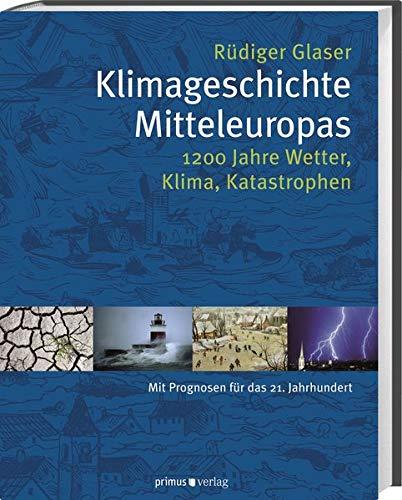 Klimageschichte Mitteleuropas: 1200 Jahre Wetter, Klima, Katastrophen Glaser, Rudiger