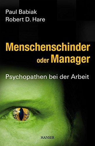 Menschenschinder oder Manager: Psychopathen bei der Arbeit Babiak, Paul; Hare, Robert D. und Pro-Gill, Ingrid