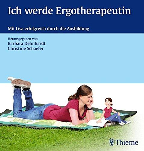 Ich werde Ergotherapeutin: Mit Lisa erfolgreich durch die Ausbildung Barbara Dehnhardt und Christine Schaefer