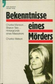 Bekenntnisse eines Morders. Charles Manson... Sharon Tate...Hintergrunde eines Massakers Watson, Charles