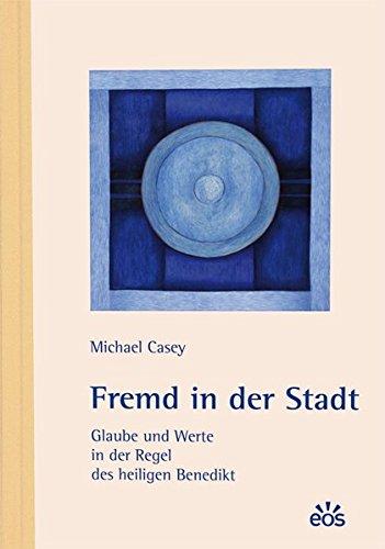 Fremd in der Stadt: Nachdenkliche Texte zu den Grundwerten des benediktinischen Lebens wie Askese, Schweigen, Lesen, Besitzlosigkeit, Keuschheit [Taschenbuch] Casey, Michael