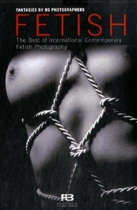 Fetisch - das Beste Zeitgenössischer Fetischfotografie /Fetish - the Best of International Contemporary Fetish Photography, Zang, Karsten