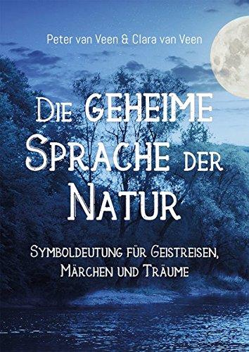 Die geheime Sprache der Natur: Symboldeutung fur Geistreisen, Marchen und Traume van Veen, Peter und van Veen, Clara