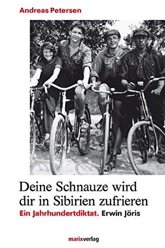 Deine Schnauze wird dir in Sibirien zufrieren: Ein Jahrhundertdiktat. Erwin Joris Petersen, Andreas