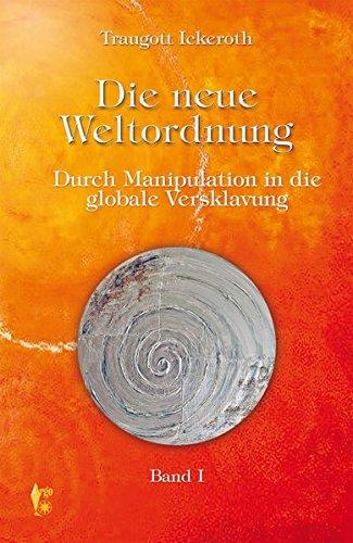 Die neue Weltordnung - Band 1: Durch Manipulation in die globale Versklavung [Gebundene Ausgabe] Traugott Ickerroth