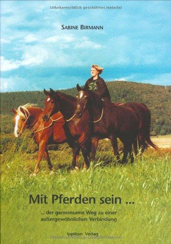 Mit Pferden sein...: Der gemeinsame Weg zu einer aussergewohnlichen Verbindung Birmann, Sabine