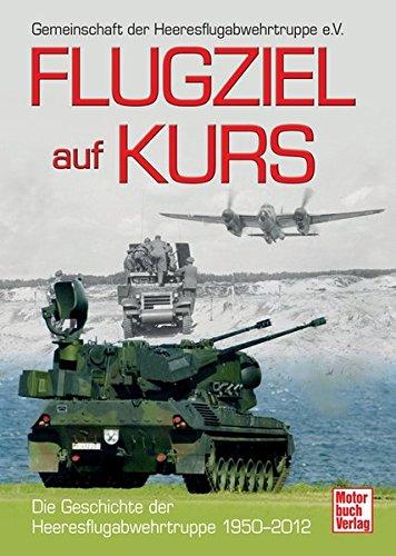 Flugziel auf Kurs: Die Geschichte der Heeresflugabwehrtruppe 1950-2012, Peters, Klaus-Jörg