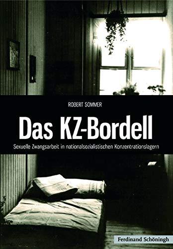 Das KZ-Bordell: Sexuelle Zwangsarbeit in nationalsozialistischen Konzentrationslagern [Gebundene Ausgabe] Sommer, Robert