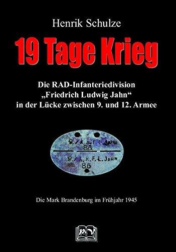 19 Tage Krieg: Die RAD-Infanteriedivision ''Friedrich Ludwig Jahn'' in der Lucke zwischen 9. und 12. Armee - Die Mark Brandenburg im Fruhjahr 1945 Schulze, Henrik